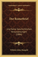 Der Romerbrief: Und Seine Geschichtlichen Voraussetzungen (1884) 1160442053 Book Cover