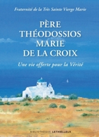 Père Théodossios-Marie de la Croix: Une vie offerte pour la vérite 224991012X Book Cover