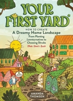 Your First Yard: How to Create a Magical Home Landscape, from Planting Lawnturnatives to Choosing Shrubs That Don't Suck B0H3K3RH3X Book Cover