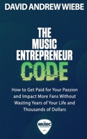 The Music Entrepreneur Code: How to Get Paid for Your Passion and Impact More Fans Without Wasting Years of Your Life and Thousands of Dollars B08928JBN3 Book Cover