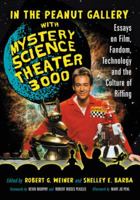 In the Peanut Gallery with Mystery Science Theater 3000: Essays on Film, Fandom, Technology and the Culture of Riffing 0786445327 Book Cover