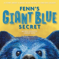 Fenn's Giant Blue Secret: A Story About a Brave Bear Trying to Find his Colour 1039187250 Book Cover