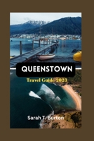 Queenstown Travel Guide 2023: Unveil Paradise in Queenstown: The Ultimate Queenstown's Adventure B0CDK5QFY3 Book Cover
