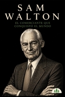 Arquitectos de la Riqueza — Sam Walton: El comerciante que conquistó el mundo (Spanish Edition) B0GT1H4NBR Book Cover