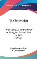 The Better Man: With Some Account of What He Struggled for and What He Won 0548661383 Book Cover