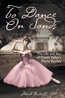 To Dance on Sands: The Life And Art of Death Valley's Marta Becket 1932173811 Book Cover