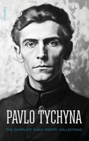 Pavlo Tychyna: The Complete Early Poetry Collections 1911414208 Book Cover