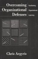 Overcoming Organizational Defenses: Facilitating Organizational Learning 0205123384 Book Cover