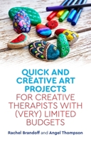Quick and Creative Art Projects for Creative Therapists with (Very) Limited Budgets 1785927949 Book Cover