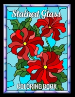 Stained Glass Coloring Book: flower designs and animals for anyone who loves Antiques & Collectibles, with 55 Beautiful Flowers Designs for Relaxation and Stress Relief B088N2FSRK Book Cover