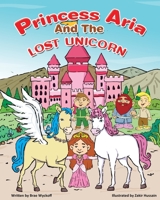 Princess Aria and the Lost Unicorn: The Adventures of Bridazak and Friends B09WCBT16C Book Cover