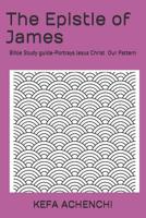 The Epistle of James: Portrays Jesus Christ , Our Pattern (Bible Study Guide) 1796549932 Book Cover