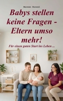 Babys stellen keine Fragen - Eltern umso mehr!: Für einen guten Start ins Leben ... 3695105763 Book Cover