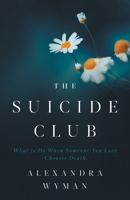 The Suicide Club: What to Do When Someone You Love Chooses Death 1544533799 Book Cover