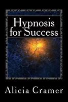 Hypnosis for Success: Learn How to Tap Into the Potential of Your Mind 1477656812 Book Cover