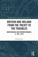 Britain and Ireland from the Treaty to the Troubles : Independence and Interdependence, C. 1921-1973 1032879890 Book Cover