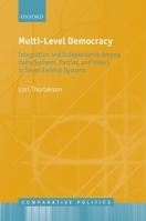 Multi-Level Democracy : Integration and Independence among Party Systems, Parties, and Voters in Seven Federal Systems 0198833504 Book Cover