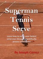 Superman Tennis Serve by Joseph Correa: Your best serve ever with scientifically proven techniques 1490923497 Book Cover