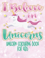 I Believe In Unicorns - Unicorn Coloring Book For Kids: Unicorn Colouring Activity Book For Kids Age 4 - 8 With Extra Sketch Draw and Write Story Pages 8.5 x 11 1089848846 Book Cover