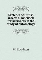 Sketches of British Insects a Handbook for Beginners in the Study of Entomology 1377944840 Book Cover