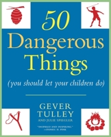 50 Dangerous Things (You Should Let Your Children Do) 0451234197 Book Cover