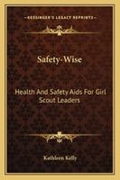 Safety-Wise: Health And Safety Aids For Girl Scout Leaders 1428659080 Book Cover