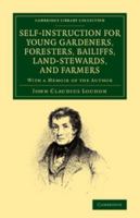 Self-Instruction for Young Gardeners, Foresters, Bailiffs, Land-Stewards, and Farmers: With a Memoir of the Author 1437118984 Book Cover