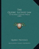 The Quebec License Law: 63 Victoria, Chapter Twelve 112092006X Book Cover