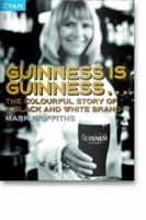 Guinness Is Guinness...: The Colourful Story of a Black and White Brand (Great Brand Stories) 1904879284 Book Cover