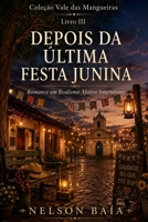 DEPOIS DA ÚLTIMA FESTA JUNINA: Romance em Realismo Afetivo Interiorano (Portuguese Edition) B0HCLBXRH8 Book Cover
