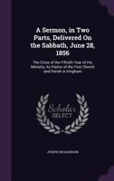 A Sermon, in Two Parts, Delivered On the Sabbath, June 28, 1856: The Close of the Fiftieth Year of His Ministry, As Pastor of the First Church and Parish in Hingham 1437466583 Book Cover