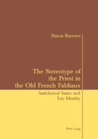 The Stereotype of the Priest in the Old French Fabliaux: Anticlerical Satire And Lay Identity 3039100726 Book Cover