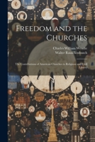 Freedom and the Churches: The Contributions of American Churches to Religious and Civil Liberty 1021712884 Book Cover