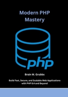 Modern PHP Mastery: Build Fast, Secure, and Scalable Web Applications with PHP 8.4 and Beyond B0FMYN1T5B Book Cover