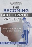 The Becoming Bulletproof Project: Discovering the Hero Within 1641840773 Book Cover