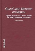 Gian Carlo Menotti on Screen: Opera, Dance and Choral Works on Film, Television and Video 0786406089 Book Cover