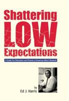 Shattering Low Expectations: A Guide For Educators and Parents of American-Black Students 1420884344 Book Cover