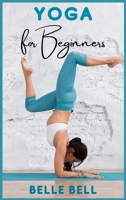 Yoga for Beginners: Your Natural Way to Strengthen Your Body, Calming Your Mind, and Be in The Moment. Gentle Poses for Relaxation and Healing (2021 Edition Guide) 3986531572 Book Cover