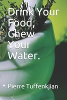 Drink Your Food, Chew Your Water. B087648LNS Book Cover