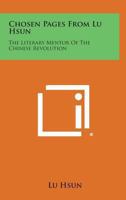Chosen Pages From Lu Hsun: The Literary Mentor Of The Chinese Revolution 1163141127 Book Cover