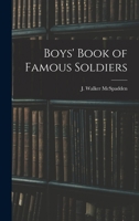 Boys' Book of Famous Soldiers 1507503946 Book Cover