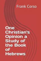 One Christian's Opinion a Study of the Book of Hebrews 1521826684 Book Cover