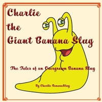 Charlie - The Giant Banana Slug 1087966701 Book Cover