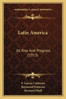 Latin America: Its Rise And Progress 0548860890 Book Cover