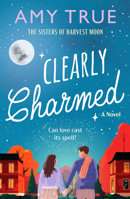 Clearly Charmed: An enchanting small town enemies-to-lovers romance (Sisters of the Harvest Moon) B0GK6P59CN Book Cover
