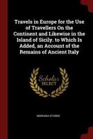 Travels in Europe for the Use of Travellers On the Continent and Likewise in the Island of Sicily. to Which Is Added, an Account of the Remains of Ancient Italy 1019115793 Book Cover