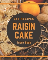 365 Raisin Cake Recipes: A Timeless Raisin Cake Cookbook B08P2C6V9D Book Cover