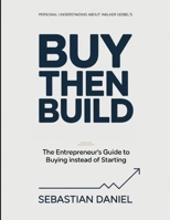 Personal Understanding About Walker Deibel's Buy Then Build: The Entrepreneur's Guide To Buying Instead Of Starting B0H2G7JNGM Book Cover