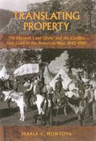 Translating Property: The Maxwell Land Grant And The Conflict Over Land In The American West, 1840-1900 0700613811 Book Cover