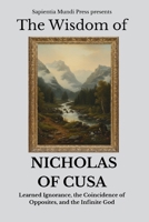 The Wisdom of Nicholas of Cusa: Learned Ignorance, the Coincidence of Opposites, and the Infinite God B0GM76S89L Book Cover